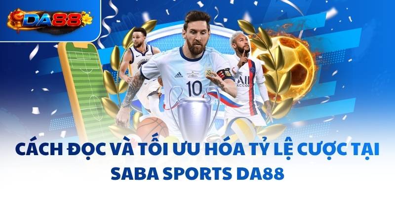 Cách đọc và tối ưu hóa tỷ lệ cược tại SABA Sports DA88