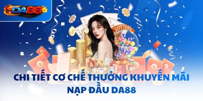 Chi tiết cơ chế thưởng khuyến mãi nạp đầu DA88