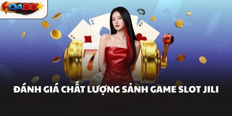 Đánh giá chất lượng sảnh game slot JILI