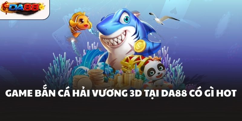 Game bắn cá hải vương 3d tại DA88 có gì hot
