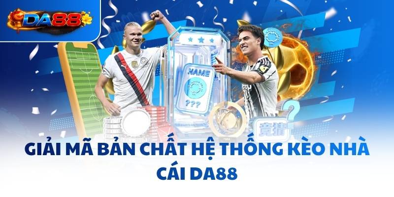 Giải mã bản chất hệ thống kèo nhà cái DA88