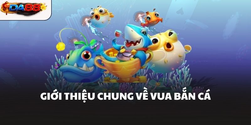 Giới thiệu chung về Vua Bắn Cá