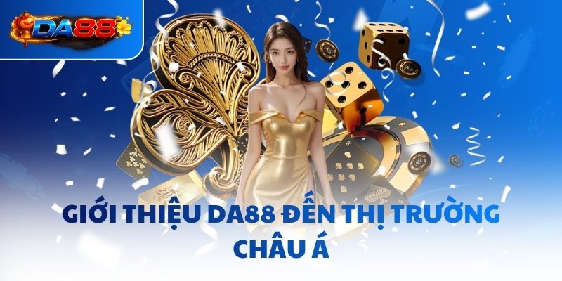 Giới thiệu DA88 đến thị trường châu Á
