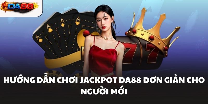 Hướng dẫn chơi Jackpot DA88 đơn giản cho người mới