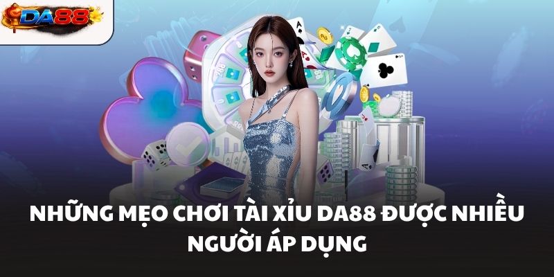 Những mẹo chơi tài xỉu DA88 được nhiều người áp dụng