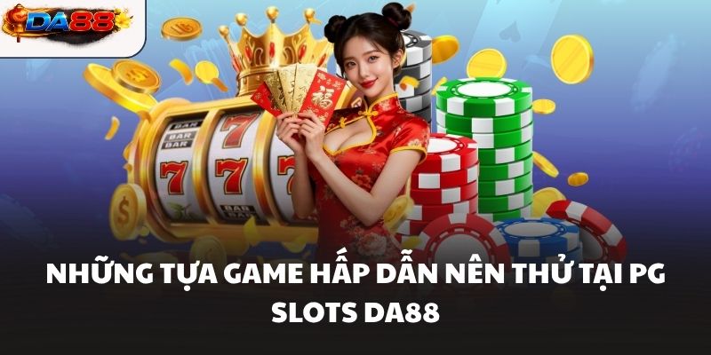 Những tựa game hấp dẫn nên thử tại PG Slots DA88