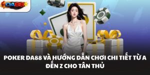 Poker Da88 Và Hướng Dẫn Chơi Chi Tiết Từ A Đến Z Cho Tân Thủ