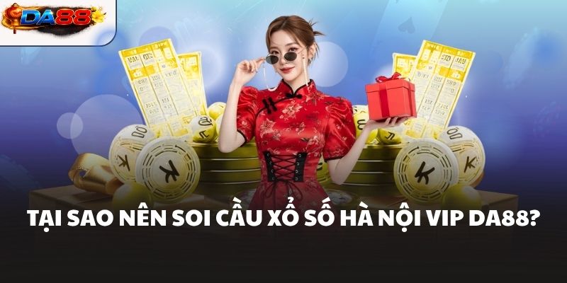 Tại sao nên soi cầu xổ số Hà Nội VIP DA88