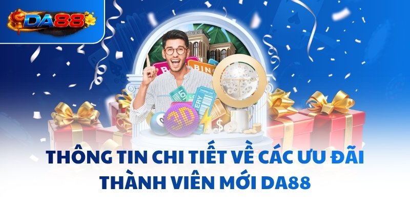 Thông tin chi tiết về các ưu đãi thành viên mới DA88